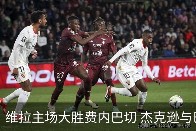 维拉主场大胜费内巴切 杰克逊与巴克利表现出色