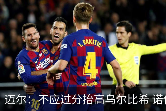 迈尔：不应过分抬高乌尔比希 诺伊尔的失误是走神所致